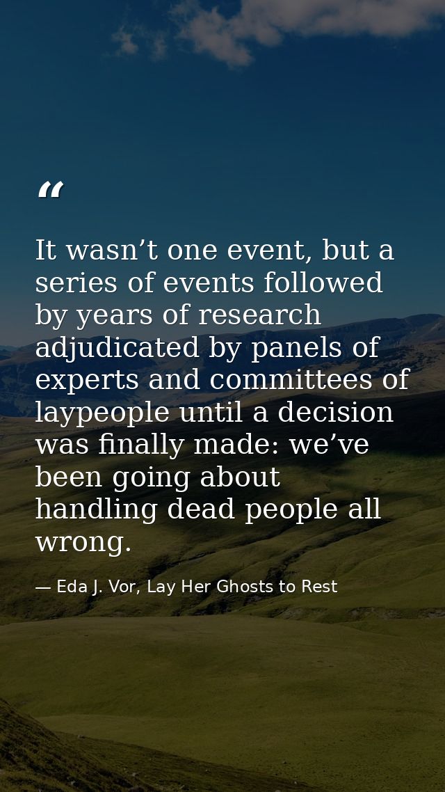 It wasn’t one event, but a series of events followed by years of research adjudicated by panels of experts and committee — Eda J. Vor, Lay Her Ghosts to Rest