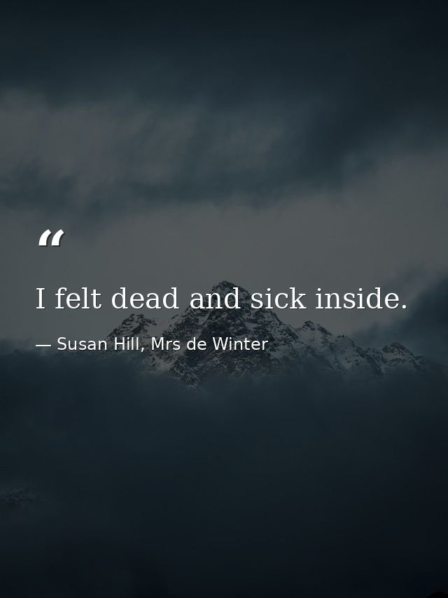 I felt dead and sick inside. — Susan Hill, Mrs de Winter