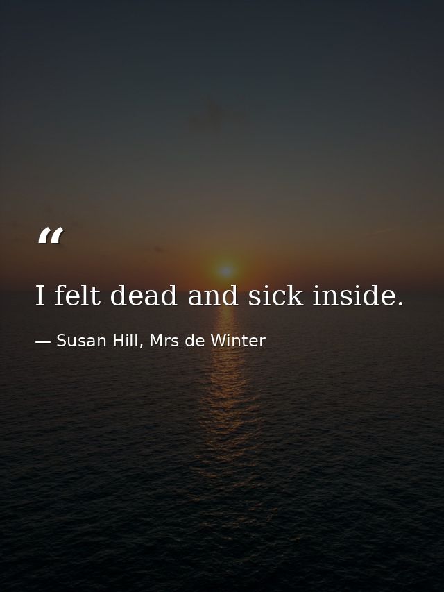 I felt dead and sick inside. — Susan Hill, Mrs de Winter