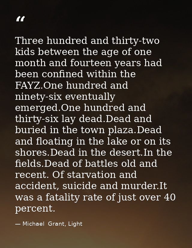 Three hundred and thirty-two kids between the age of one month and fourteen years had been confined within the FAYZ.One  — Michael  Grant, Light