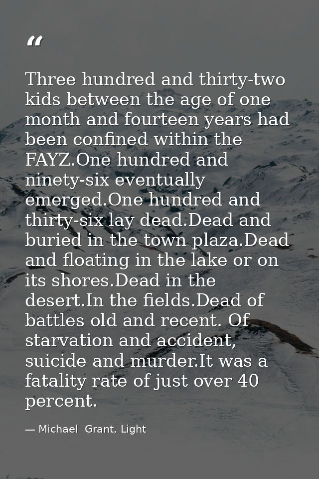 Three hundred and thirty-two kids between the age of one month and fourteen years had been confined within the FAYZ.One  — Michael  Grant, Light