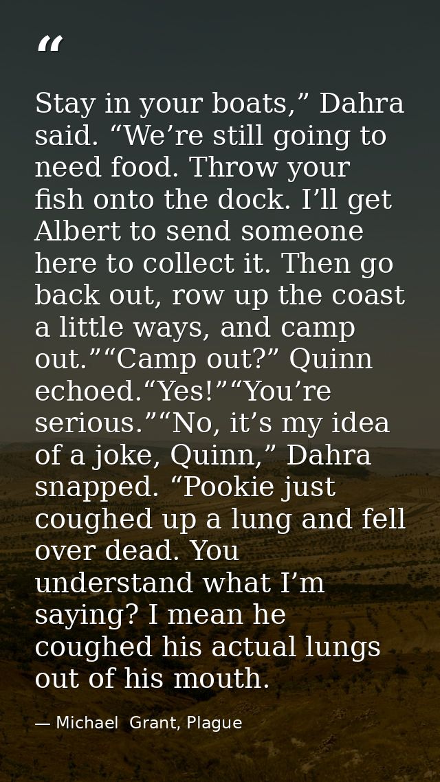 Stay in your boats,” Dahra said. “We’re still going to need food. Throw your fish onto the dock. I’ll get Albert to send — Michael  Grant, Plague