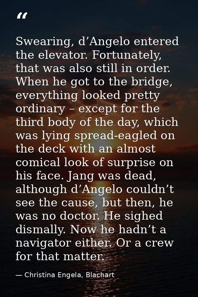 Swearing, d’Angelo entered the elevator. Fortunately, that was also still in order. When he got to the bridge, everythin — Christina Engela, Blachart