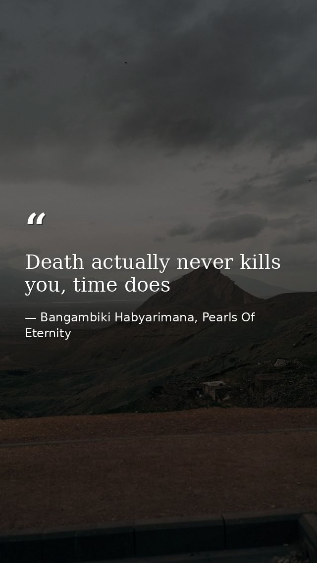 Death actually never kills you, time does — Bangambiki Habyarimana, Pearls Of Eternity