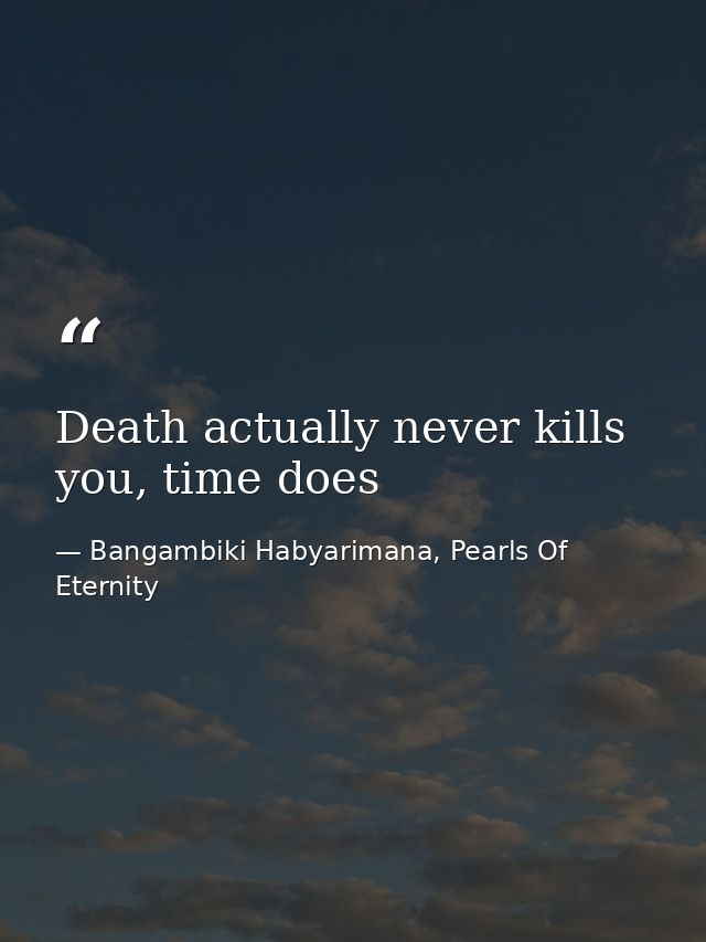 Death actually never kills you, time does — Bangambiki Habyarimana, Pearls Of Eternity