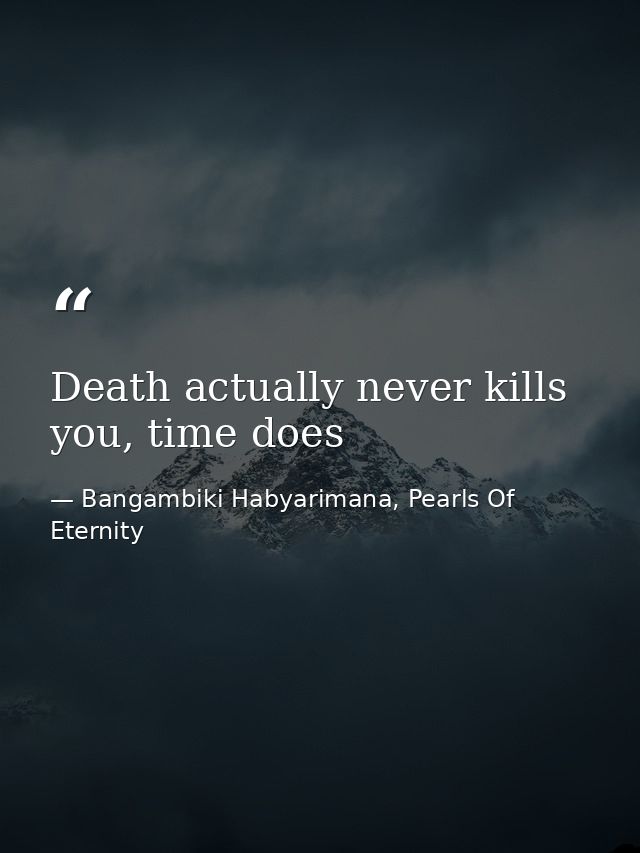Death actually never kills you, time does — Bangambiki Habyarimana, Pearls Of Eternity