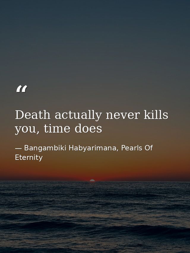 Death actually never kills you, time does — Bangambiki Habyarimana, Pearls Of Eternity