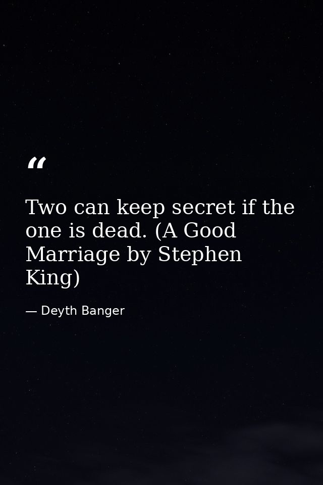 Two can keep secret if the one is dead. (A Good Marriage by Stephen King) — Deyth Banger