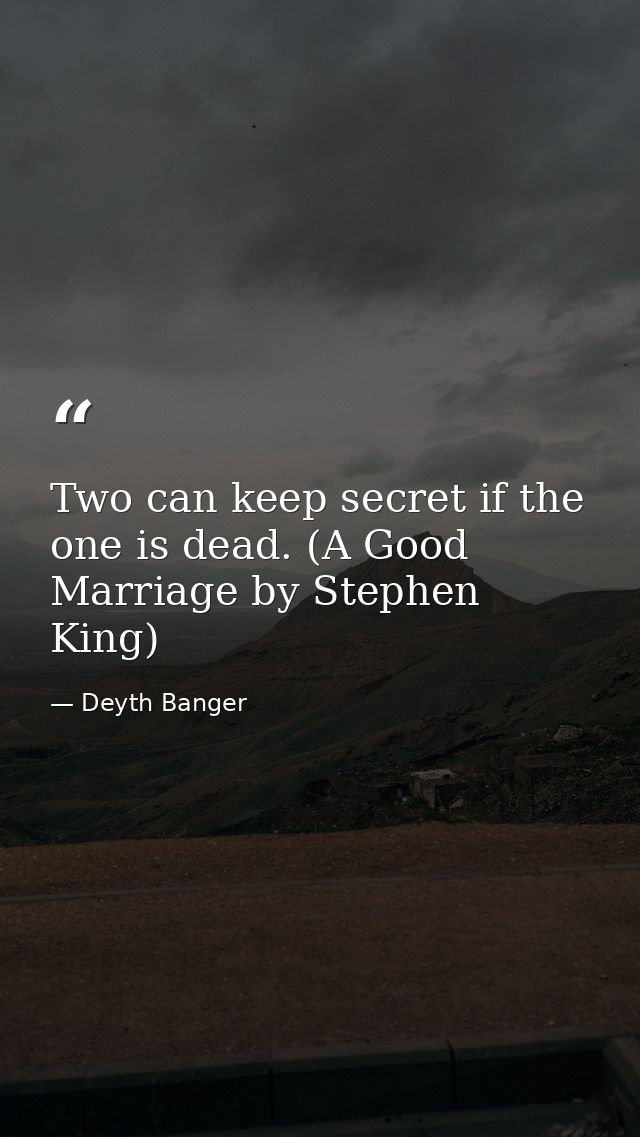 Two can keep secret if the one is dead. (A Good Marriage by Stephen King) — Deyth Banger