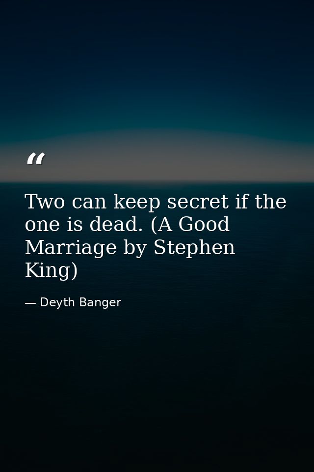 Two can keep secret if the one is dead. (A Good Marriage by Stephen King) — Deyth Banger