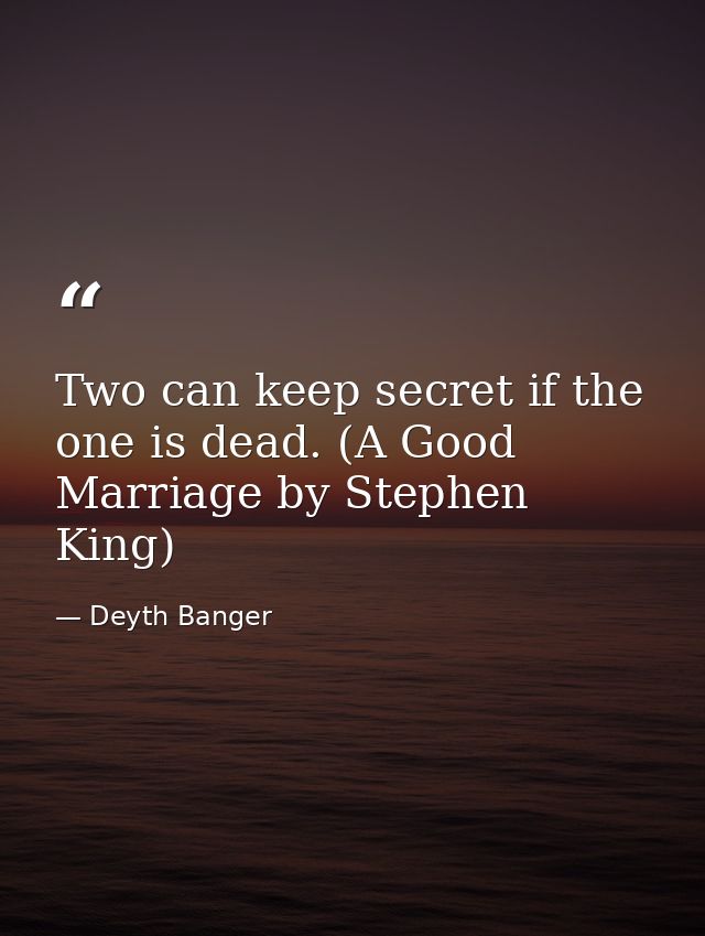 Two can keep secret if the one is dead. (A Good Marriage by Stephen King) — Deyth Banger
