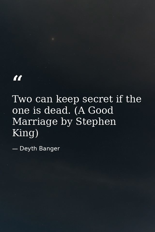 Two can keep secret if the one is dead. (A Good Marriage by Stephen King) — Deyth Banger