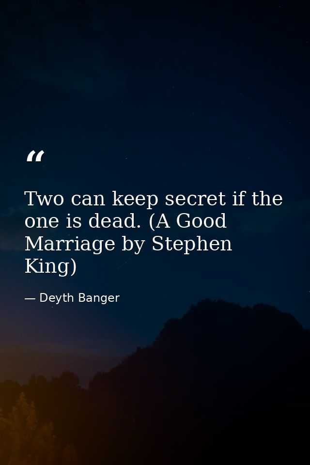 Two can keep secret if the one is dead. (A Good Marriage by Stephen King) — Deyth Banger