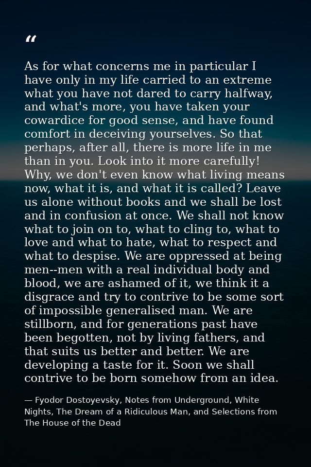 As for what concerns me in particular I have only in my life carried to an extreme what you have not dared to carry half — Fyodor Dostoyevsky, Notes from Underground, White Nights, The Dream of a Ridiculous Man, and Selections from The House of the Dead