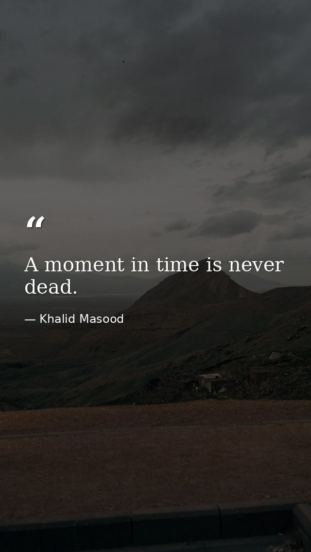 A moment in time is never dead. — Khalid Masood