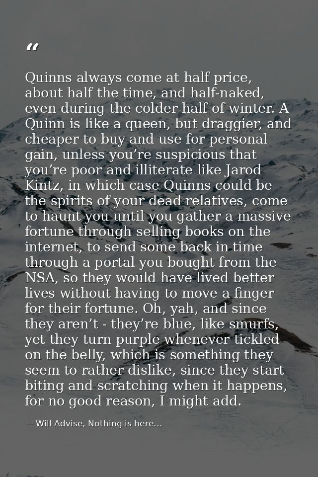 Quinns always come at half price, about half the time, and half-naked, even during the colder half of winter. A Quinn is — Will Advise, Nothing is here...