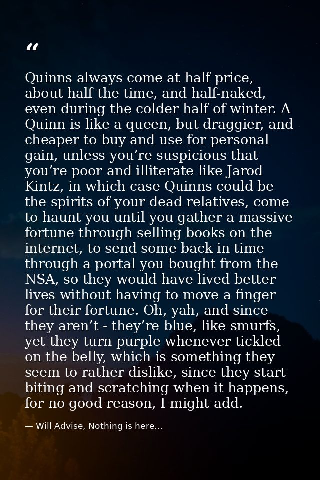 Quinns always come at half price, about half the time, and half-naked, even during the colder half of winter. A Quinn is — Will Advise, Nothing is here...
