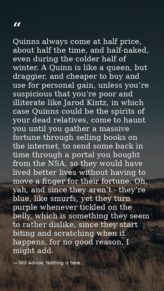 Quinns always come at half price, about half the time, and half-naked, even during the colder half of winter. A Quinn is — Will Advise, Nothing is here...