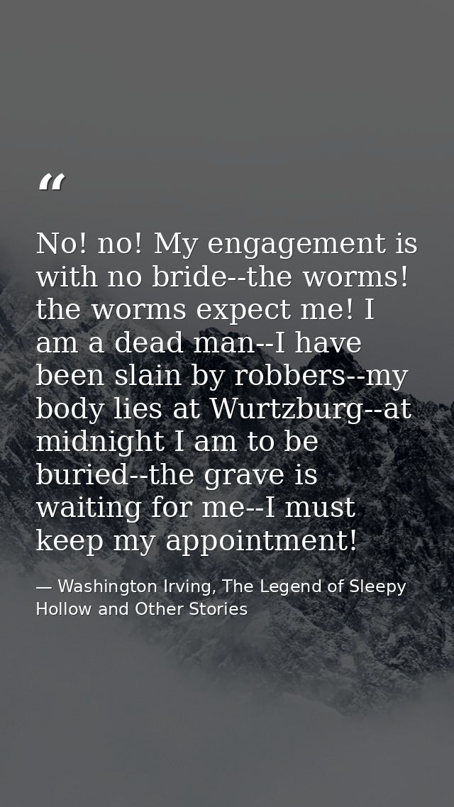 No! no! My engagement is with no bride--the worms! the worms expect me! I am a dead man--I have been slain by robbers--m — Washington Irving, The Legend of Sleepy Hollow and Other Stories