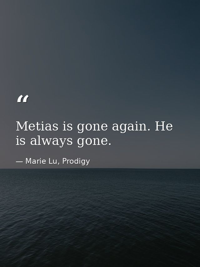 Metias is gone again. He is always gone. — Marie Lu, Prodigy