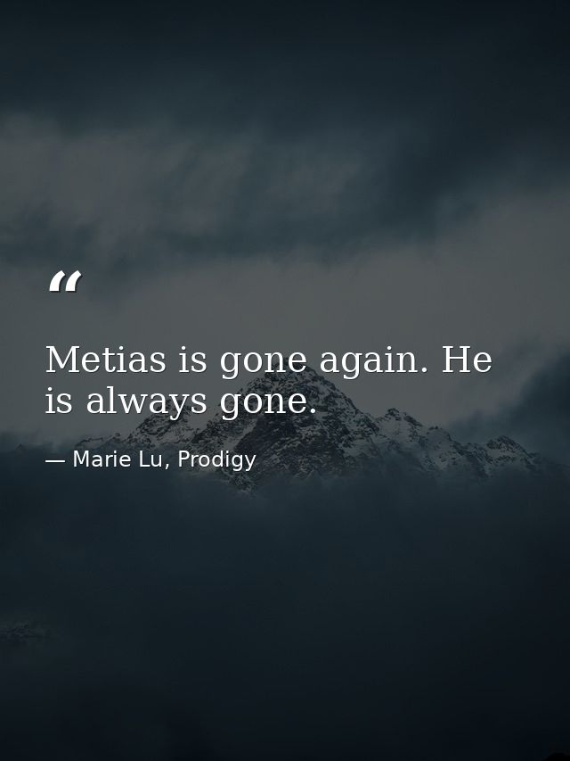 Metias is gone again. He is always gone. — Marie Lu, Prodigy