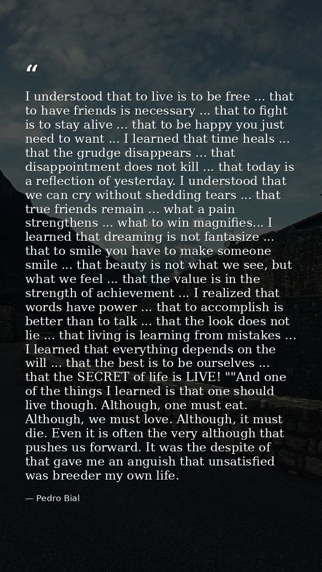 I understood that to live is to be free ... that to have friends is necessary ... that to fight is to stay alive ... tha — Pedro Bial