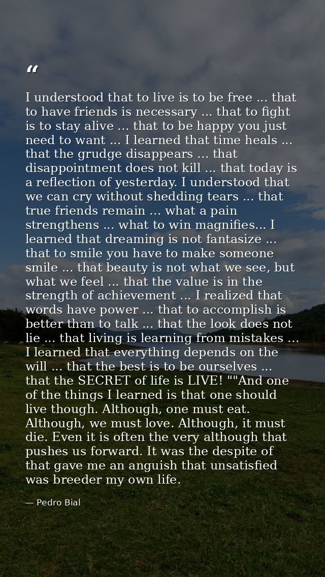 I understood that to live is to be free ... that to have friends is necessary ... that to fight is to stay alive ... tha — Pedro Bial