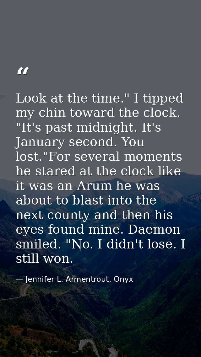 Look at the time." I tipped my chin toward the clock. "It's past midnight. It's January second. You lost."For several mo — Jennifer L. Armentrout, Onyx