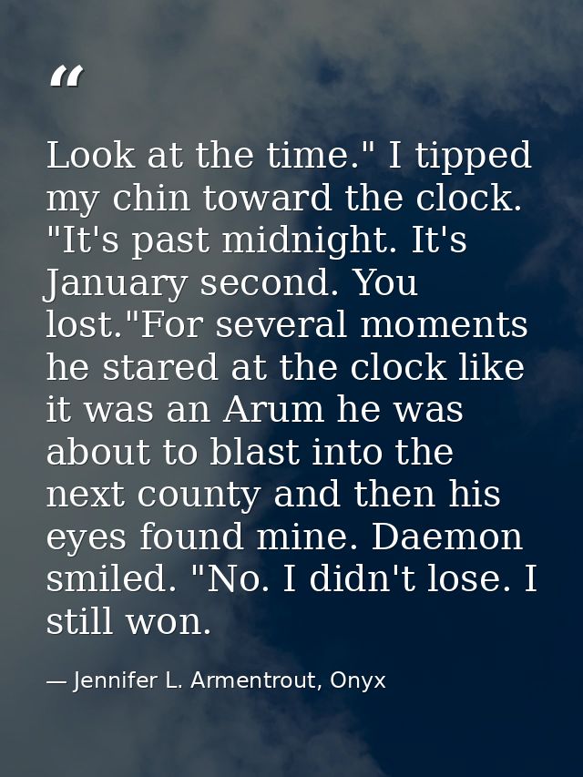 Look at the time." I tipped my chin toward the clock. "It's past midnight. It's January second. You lost."For several mo — Jennifer L. Armentrout, Onyx