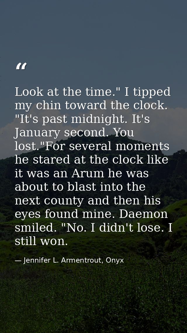 Look at the time." I tipped my chin toward the clock. "It's past midnight. It's January second. You lost."For several mo — Jennifer L. Armentrout, Onyx