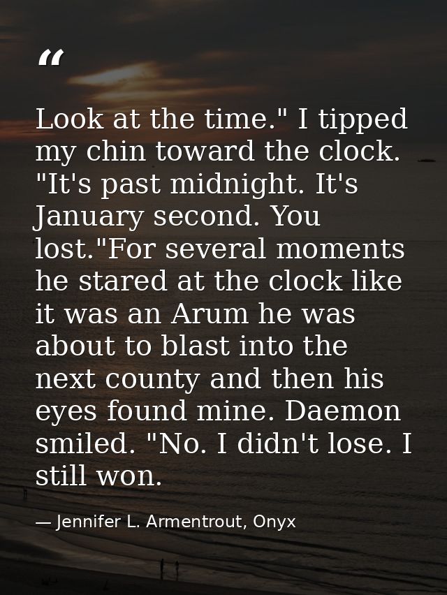 Look at the time." I tipped my chin toward the clock. "It's past midnight. It's January second. You lost."For several mo — Jennifer L. Armentrout, Onyx