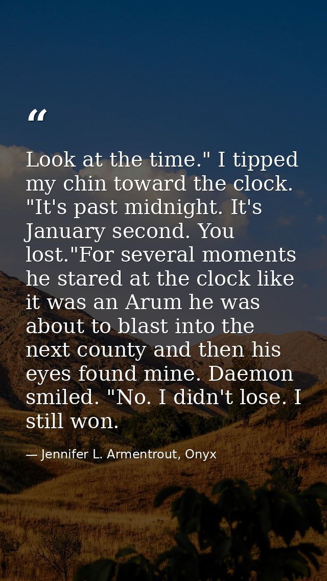 Look at the time." I tipped my chin toward the clock. "It's past midnight. It's January second. You lost."For several mo — Jennifer L. Armentrout, Onyx