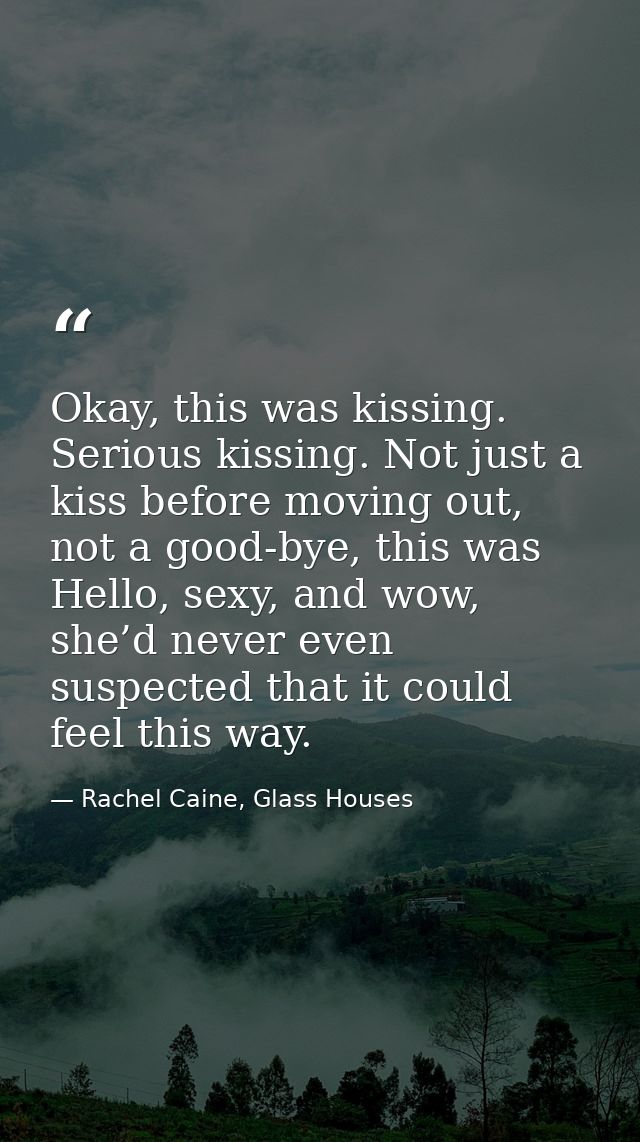 Okay, this was kissing. Serious kissing. Not just a kiss before moving out, not a good-bye, this was Hello, sexy, and wo — Rachel Caine, Glass Houses