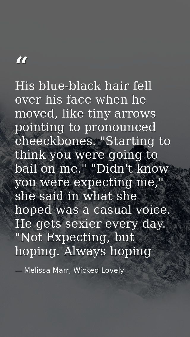 His blue-black hair fell over his face when he moved, like tiny arrows pointing to pronounced cheeckbones. "Starting to  — Melissa Marr, Wicked Lovely