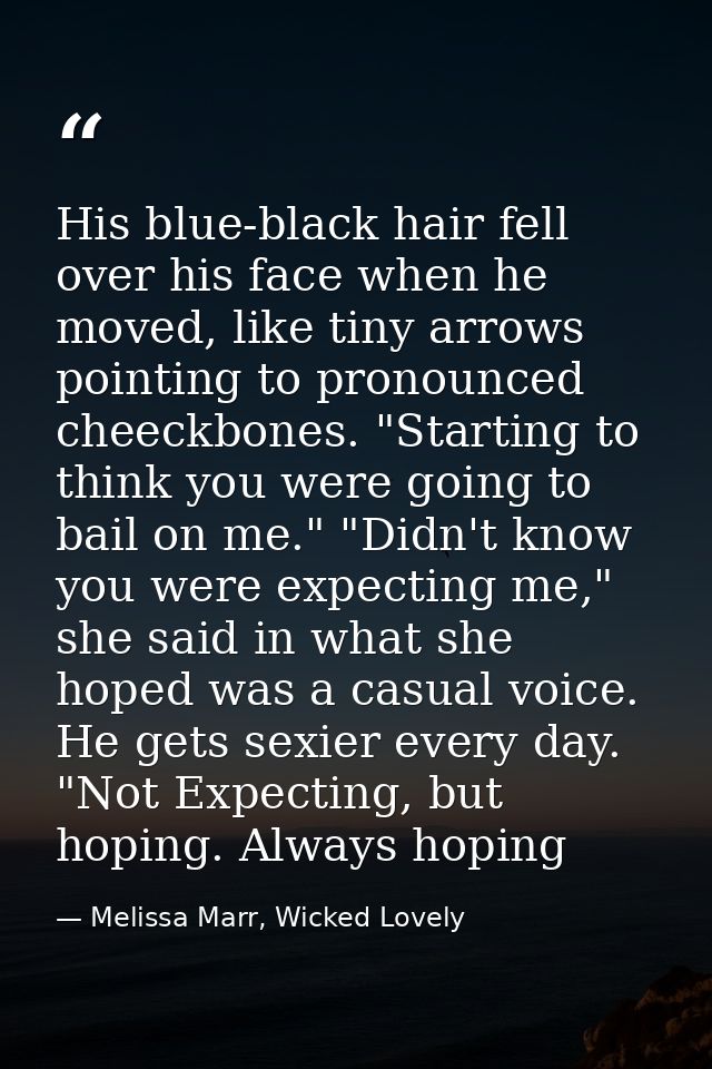 His blue-black hair fell over his face when he moved, like tiny arrows pointing to pronounced cheeckbones. "Starting to  — Melissa Marr, Wicked Lovely