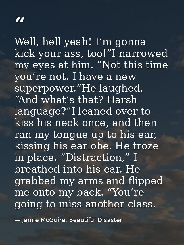 Well, hell yeah! I’m gonna kick your ass, too!”I narrowed my eyes at him. “Not this time you’re not. I have a new superp — Jamie McGuire, Beautiful Disaster