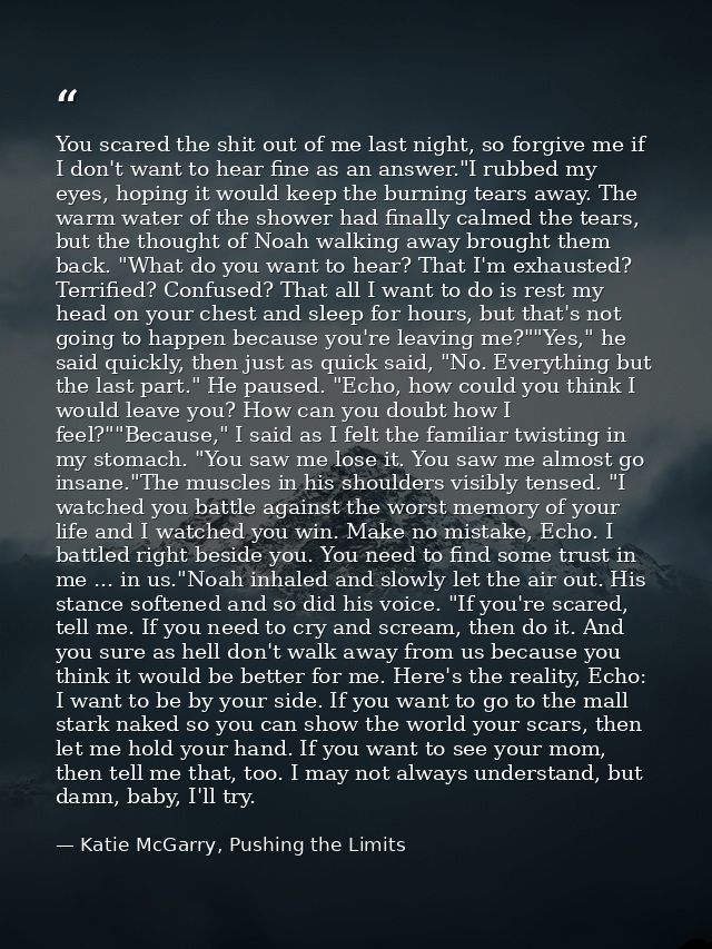 You scared the shit out of me last night, so forgive me if I don't want to hear fine as an answer."I rubbed my eyes, hop — Katie McGarry, Pushing the Limits