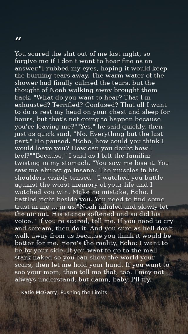 You scared the shit out of me last night, so forgive me if I don't want to hear fine as an answer."I rubbed my eyes, hop — Katie McGarry, Pushing the Limits