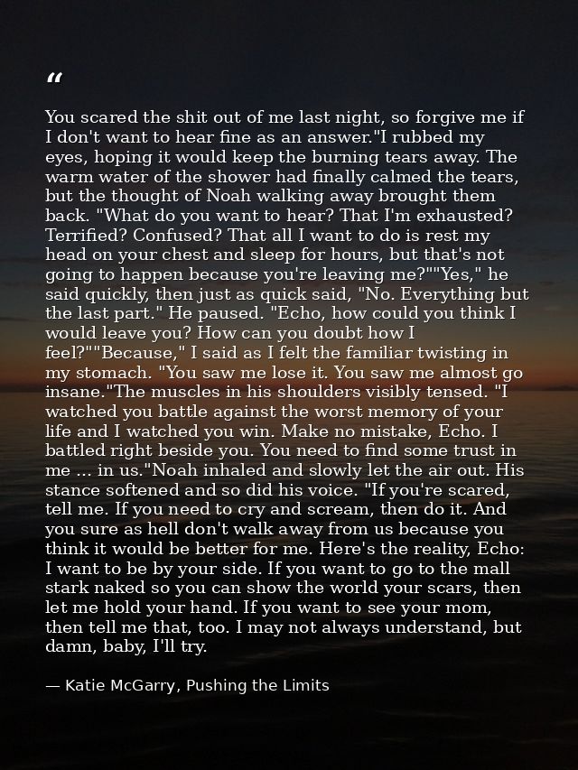 You scared the shit out of me last night, so forgive me if I don't want to hear fine as an answer."I rubbed my eyes, hop — Katie McGarry, Pushing the Limits