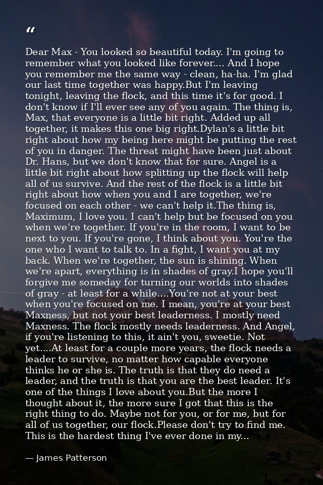 Dear Max - You looked so beautiful today. I'm going to remember what you looked like forever.... And I hope you remember — James Patterson