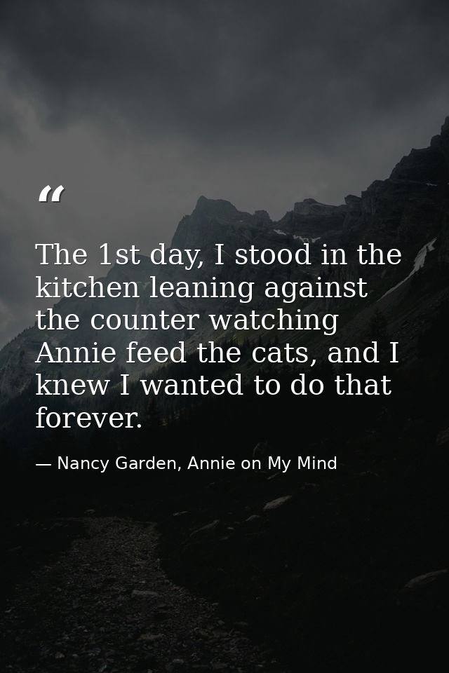 The 1st day, I stood in the kitchen leaning against the counter watching Annie feed the cats, and I knew I wanted to do  — Nancy Garden, Annie on My Mind