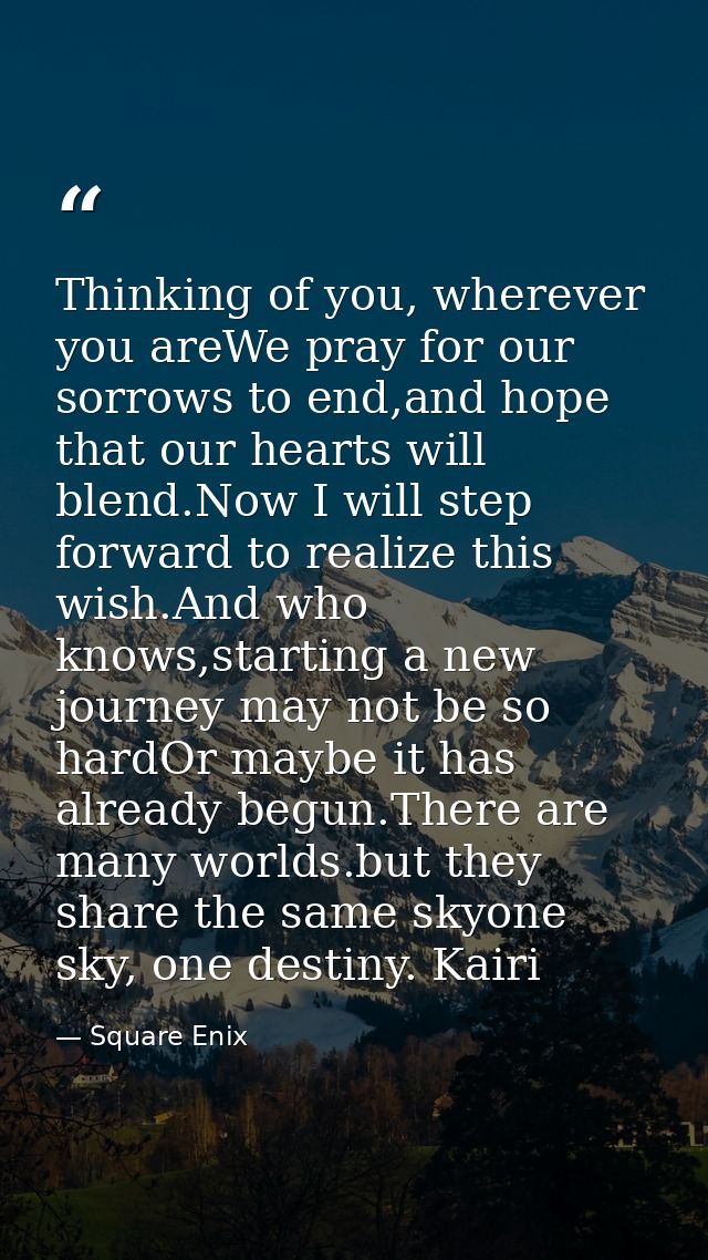 Thinking of you, wherever you areWe pray for our sorrows to end,and hope that our hearts will blend.Now I will step forw — Square Enix
