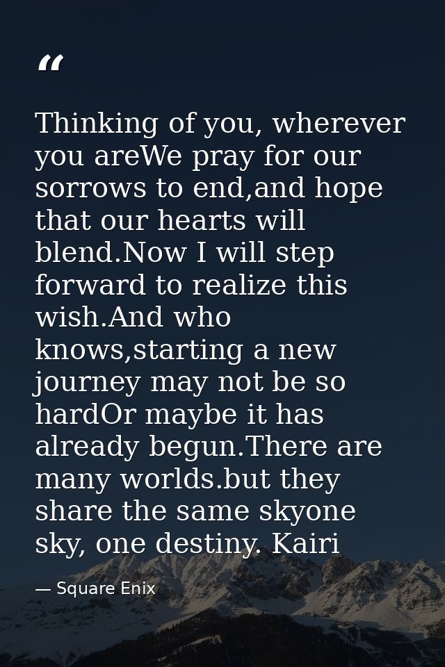 Thinking of you, wherever you areWe pray for our sorrows to end,and hope that our hearts will blend.Now I will step forw — Square Enix