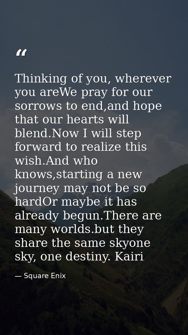Thinking of you, wherever you areWe pray for our sorrows to end,and hope that our hearts will blend.Now I will step forw — Square Enix