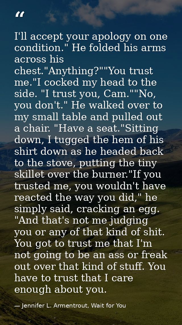 I'll accept your apology on one condition." He folded his arms across his chest."Anything?""You trust me."I cocked my he — Jennifer L. Armentrout, Wait for You