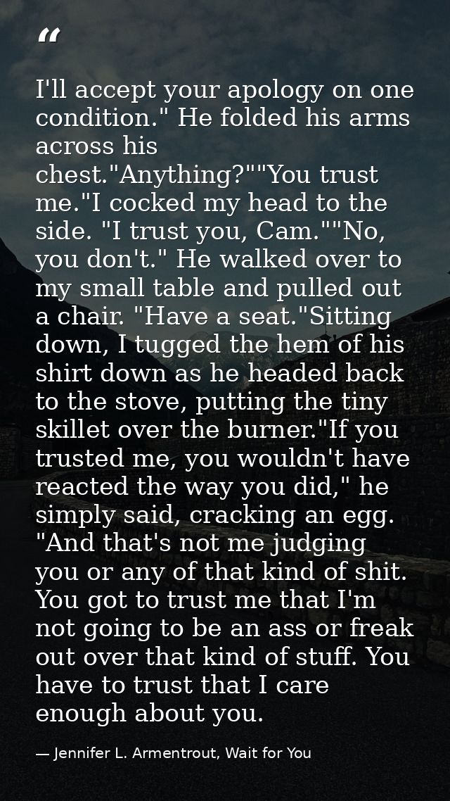 I'll accept your apology on one condition." He folded his arms across his chest."Anything?""You trust me."I cocked my he — Jennifer L. Armentrout, Wait for You
