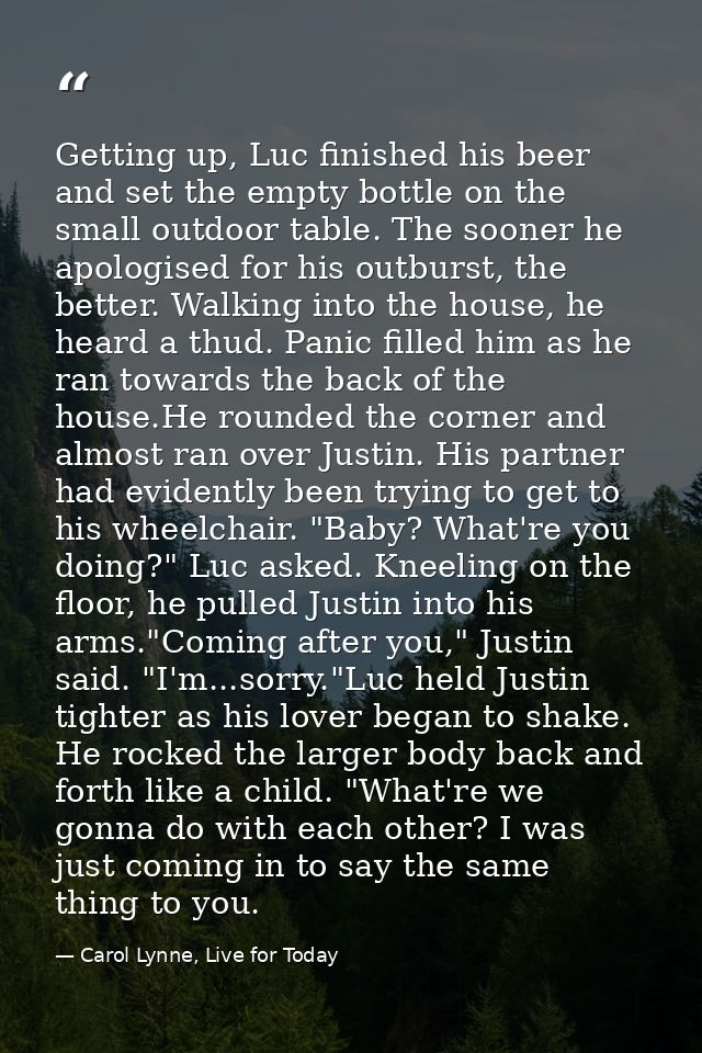 Getting up, Luc finished his beer and set the empty bottle on the small outdoor table. The sooner he apologised for his  — Carol Lynne, Live for Today