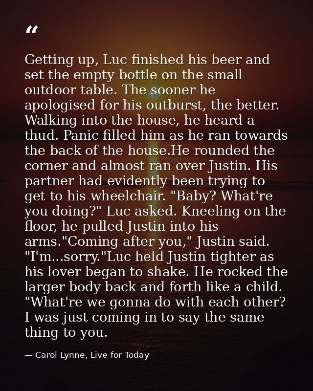 Getting up, Luc finished his beer and set the empty bottle on the small outdoor table. The sooner he apologised for his  — Carol Lynne, Live for Today