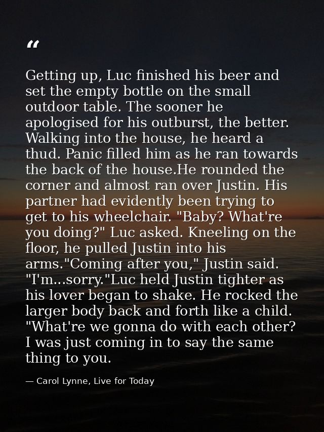 Getting up, Luc finished his beer and set the empty bottle on the small outdoor table. The sooner he apologised for his  — Carol Lynne, Live for Today
