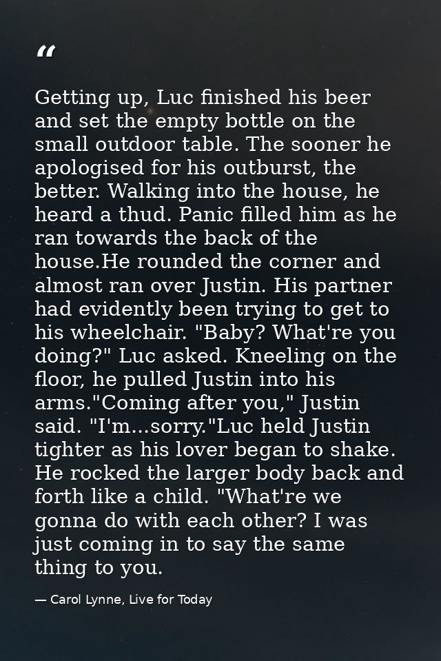 Getting up, Luc finished his beer and set the empty bottle on the small outdoor table. The sooner he apologised for his  — Carol Lynne, Live for Today